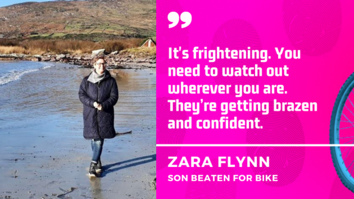 It's frightening. You need to watch out wherever you are. They&rsquo;re getting brazen and confident. Zara Flynn, son beaten for bike.