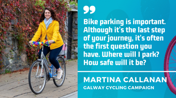 Martina Callanan - Bike parking is important. Although it&rsquo;s the last step of your journey, it&rsquo;s often the first question you have. Where will I park? How safe will it be? 