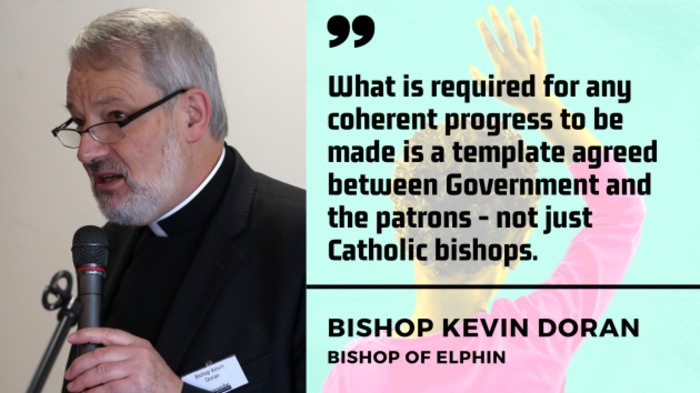 Bishop Kevin Doran, Bishop of Elphin - man with grey hair and glasses wearing black and clerical collar - with quote - What is required for any coherent progress to be made is a template agreed between Government and the patrons - not just Catholic bishops.