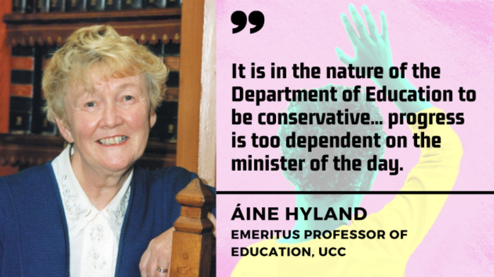 &Aacute;ine Hyland, Emeritus Professor of Education, UCC - woman with blonde/grey hair wearing white shirt and blue cardigan - with quote - It is the nature of the Department of Education to be conservative... progress is too dependent on the minister of the day.