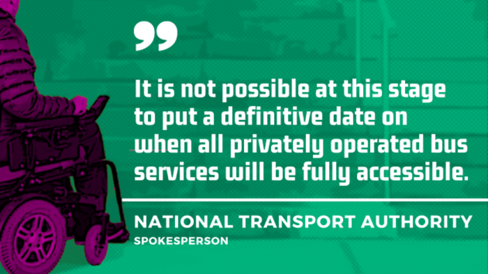 Background - Project design image of a wheelchair user approaching steps, signifying lack of accessibility. Foreground - Quote from a National Transport Authority spokesperson - It is not possible at this stage to put a definitive date on when all privately operated bus services will be fully accessible.