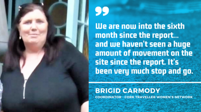 Brigid Carmody - coordinator of Cork Traveller Women's Network - wearing a black top - with quote - We are now into the sixth month since the report&hellip; and we haven&rsquo;t seen a huge amount of movement on the site since the report. It&rsquo;s been very much stop and go.