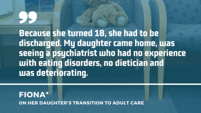 Teddy left on a chair in a waiting room with a quote by Fiona on her daughter&rsquo;s transition to adult care: Because she turned 18, she had to be discharged. My daughter came home, was seeing a psychiatrist who had no experience with eating disorders, no dietician and was deteriorating.