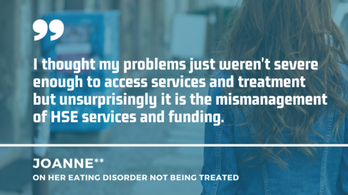 A woman walking on a street with another quote from Joanne on her eating disorder not being treated: I thought my problems just weren't severe enough to access services and treatment but unsurprisingly it is the mismanagement of HSE services and funding.