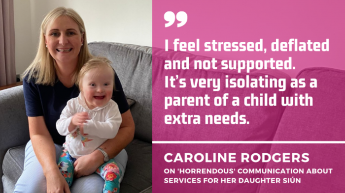 Caroline Rodgers on 'horrendous' communication about services for her daughter Si&uacute;n with quote - I feel stressed, deflated and not supported.  It&rsquo;s very isolating as a parent of a child with extra needs.