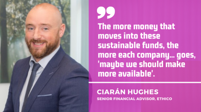 Ciar&aacute;n Hughes, senior financial advisor at Ethico - wearing a suit - with quote - The more money that moves into these sustainable funds, the more each company... goes, maybe we should make more available.
