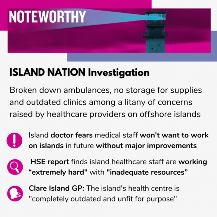 ISLAND NATION Investigation Broken down ambulances, no storage for supplies and outdated clinics among a litany of concerns raised by healthcare providers on offshore islands Island doctor fears medical staff won't want to work on islands in future without major improvements  HSE report finds island healthcare staff are working &ldquo;extremely hard