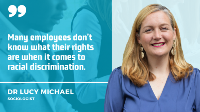 Dr Lucy Michael, sociologist - a white woman wearing a blue top, with blonde hair and gold earrings - with quote: Many employees don&rsquo;t know what their rights are when it comes to racial discrimination. 