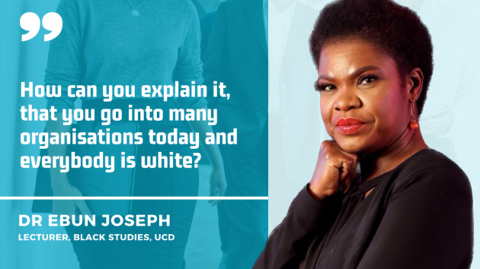 Dr Ebun Joseph, lecturer, Black Studies, UCD - a black woman with short hair, wearing a brown top and orange earrings - with quote: How can you explain it, that you go into many organisations today and everybody is white?